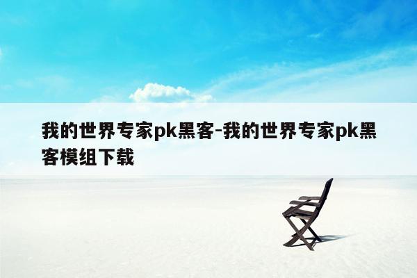 我的世界专家pk黑客-我的世界专家pk黑客模组下载