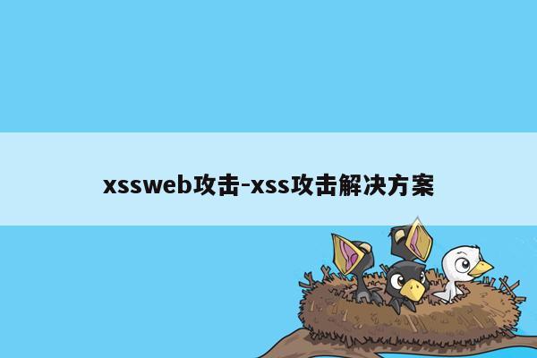 xssweb攻击-xss攻击解决方案