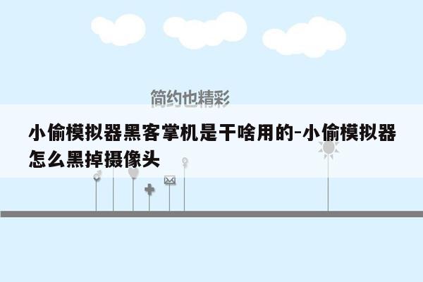 小偷模拟器黑客掌机是干啥用的-小偷模拟器怎么黑掉摄像头