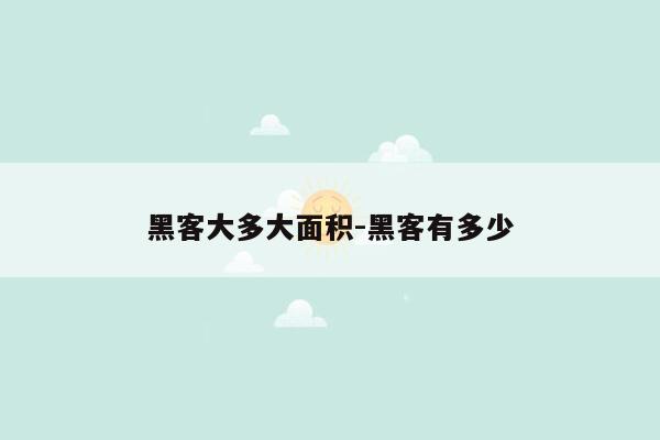 黑客大多大面积-黑客有多少